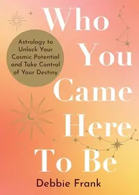 Who You Came Here to Be: Astrology to Unlock Your Cosmic Potential and Manifest Your Destiny — photo 2