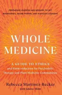 Whole Medicine: A Guide to Ethics and Harm-Reduction for Psychedelic Therapy and Plant Medicine Communities — photo 2