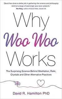 Why Woo-Woo Works: The Surprising Science Behind Meditation, Reiki, Crystals, and Other Alternative Practices — photo 2