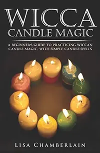 Wicca Candle Magic: A Beginner's Guide to Practicing Wiccan Candle Magic, with Simple Candle Spells Chamberlain, Lisa — photo 2