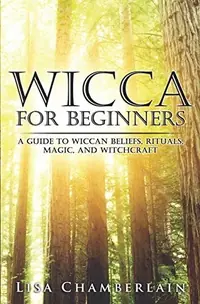 Wicca for Beginners: A Guide to Wiccan Beliefs, Rituals, Magic, and Witchcraft Chamberlain, Lisa — photo 2