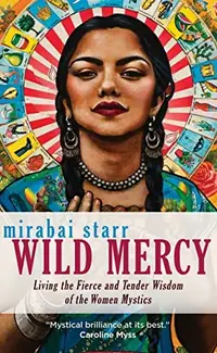 Wild Mercy: Living the Fierce and Tender Wisdom of the Women Mystics — photo 2