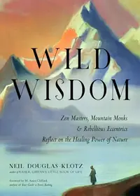 Wild Wisdom: Zen Masters, Mountain Monks, and Rebellious Eccentrics Reflect on the Healing Power of Nature — photo 2