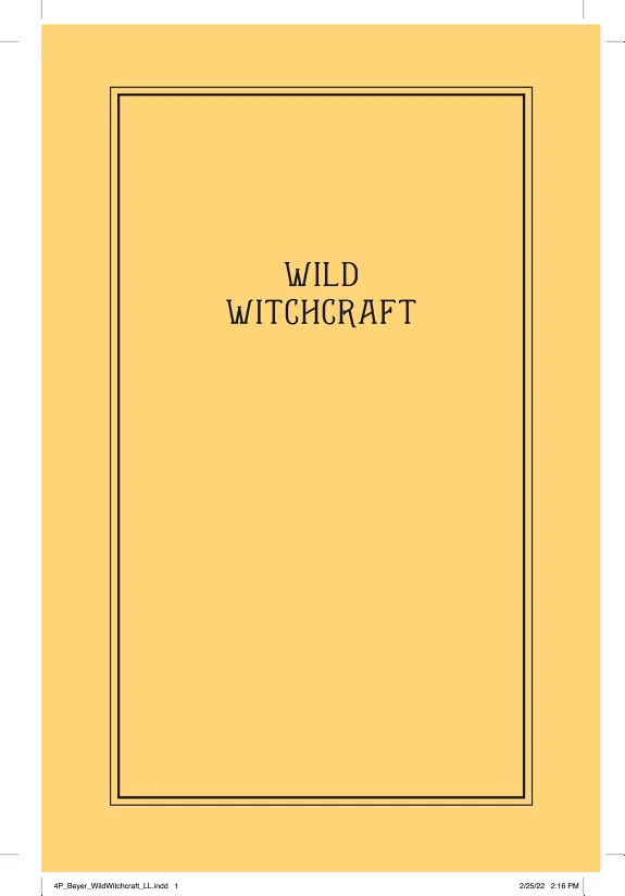Wild Witchcraft: Folk Herbalism, Garden Magic, and Foraging for Spells, Rituals, and Remedies