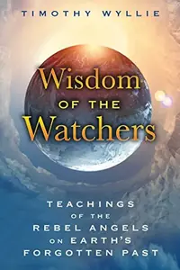 Wisdom of the Watchers: Teachings of the Rebel Angels on Earth's Forgotten Past — photo 2