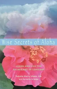 Wise Secrets of Aloha: Learn and Live the Sacred Art of Lomilomi — photo 2