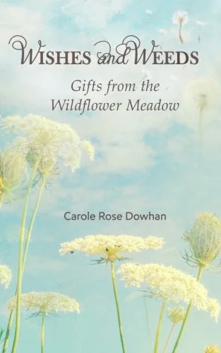 Wishes and Weeds: Gifts from the Wildflower Meadow Dowhan, Carole Rose