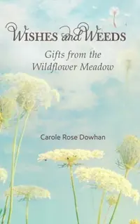 Wishes and Weeds: Gifts from the Wildflower Meadow Dowhan, Carole Rose — photo 2