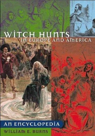 Witch Hunts in Europe and America: An Encyclopedia Burns, William E