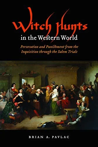 Witch Hunts in the Western World: Persecution and Punishment from the Inquisition Through the Salem Trials Pavlac, Brian A