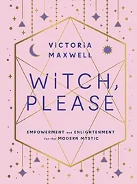 Witch, Please: Empowerment and Enlightenment for the Modern Mystic — photo 2