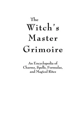 Witch's Master Grimoire: An Encyclopaedia of Charms, Spells, Formulas and Magical Rites Lady Sabrina