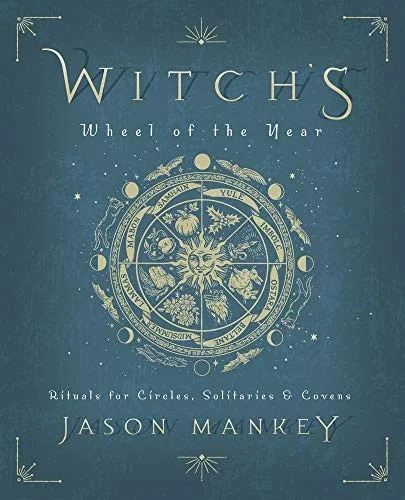 Witch's Wheel of the Year: Rituals for Circles, Solitaries & Covens