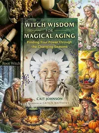Witch Wisdom for Magical Aging: Finding Your Power Through the Changing Seasons — photo 1