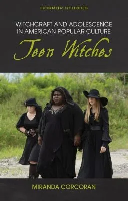 Witchcraft and Adolescence in American Popular Culture: Teen Witches Corcoran, Miranda