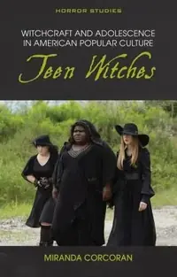 Witchcraft and Adolescence in American Popular Culture: Teen Witches Corcoran, Miranda — photo 2