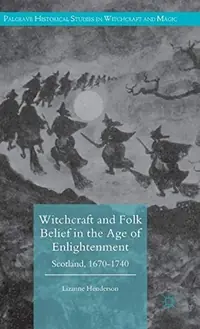 Witchcraft and Folk Belief in the Age of Enlightenment: Scotland, 1670-1740 (2016) Henderson, Lizanne — photo 3