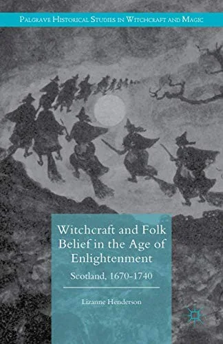 Witchcraft and Folk Belief in the Age of Enlightenment: Scotland, 1670-1740 (2016) Henderson, Lizanne