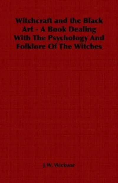 Witchcraft and the Black Art - A Book Dealing with the Psychology and Folklore of the Witches