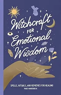 Witchcraft for Emotional Wisdom: Spells, Rituals, and Remedies for Healing — photo 2