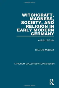 Witchcraft, Madness, Society, and Religion in Early Modern Germany: A Ship of Fools Midelfort, H C Erik — photo 2