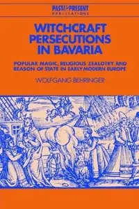 Witchcraft Persecutions in Bavaria: Popular Magic, Religious Zealotry and Reason of State in Early Modern Europe Behringer, Wolfgang — photo 2