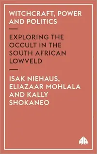 Witchcraft, Power and Politics: Exploring the Occult in the South African Lowveld Niehaus, Isak — photo 2