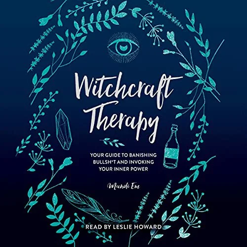 Witchcraft Therapy: Our Guide to Banishing Bullsh*t and Invoking Your Inner Power