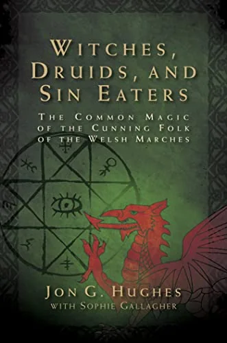 Witches, Druids, and Sin Eaters: The Common Magic of the Cunning Folk of the Welsh Marches — photo 3