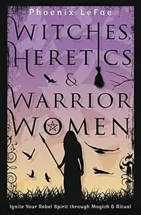 Witches, Heretics & Warrior Women: Ignite Your Rebel Spirit Through Magick & Ritual — photo 2