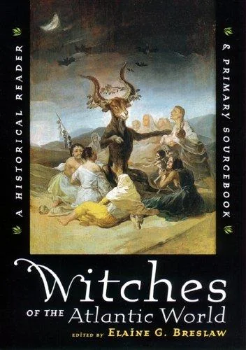 Witches of the Atlantic World: An Historical Reader and Primary Sourcebook