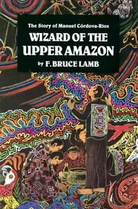 Wizard of the Upper Amazon: The Story of Manuel C[rdova-Rios (Revised) — photo 2
