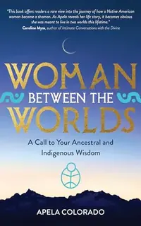 Woman Between the Worlds: A Call to Your Ancestral and Indigenous Wisdom — photo 2