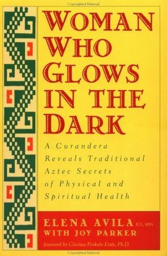 Woman Who Glows in the Dark: A Curandera Reveals Traditional Aztec Secrets of Physical and Spiritual Health — photo 3