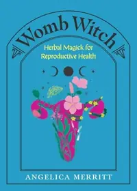 Womb Witch: Herbal Magick for Reproductive Health — photo 2