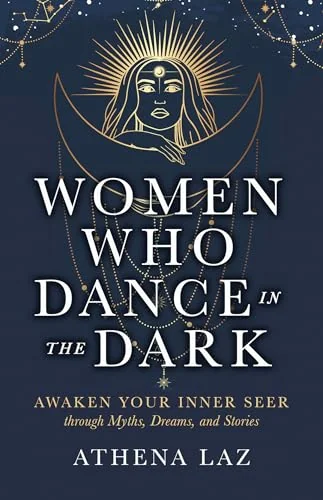 Women Who Dance in the Dark: Awaken Your Inner Seer Through Myths, Dreams, and Stories
