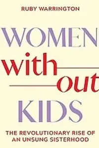 Women Without Kids: The Revolutionary Rise of an Unsung Sisterhood — photo 2