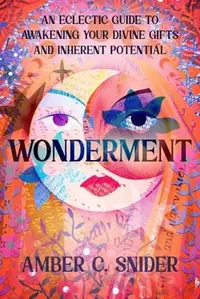 Wonderment: An Eclectic Guide to Awakening Your Divine Gifts and Inherent Potential — photo 2