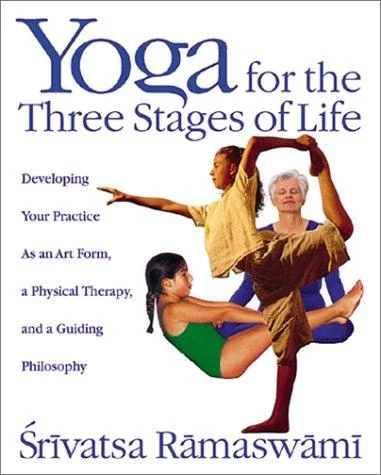Yoga for the Three Stages of Life: Developing Your Practice as an Art Form, a Physical Therapy, and a Guiding Philosophy (Original)