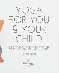 Yoga for You and Your Child: The Step-By-Step Guide to Enjoying Yoga with Children of All Ages — photo 2