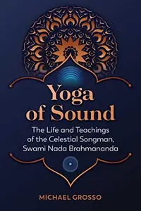 Yoga of Sound: The Life and Teachings of the Celestial Songman, Swami NADA Brahmananda — photo 2