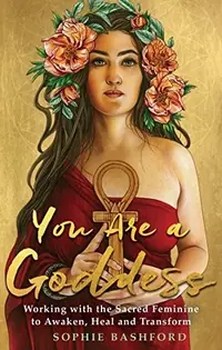 You Are a Goddess: Working with the Sacred Feminine to Awaken, Heal and Transform — photo 2