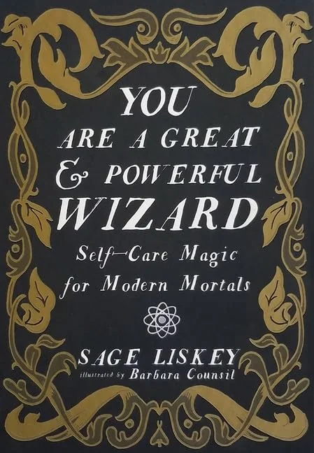 You Are a Great and Powerful Wizard: Self-Care Magic for Modern Mortals Liskey, Sage