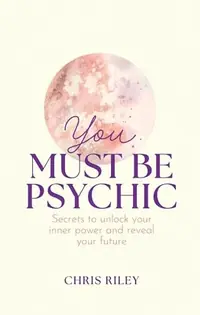 You Must Be Psychic: Secrets to Unlock Your Inner Power and Reveal Your Future — photo 2