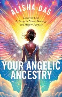 Your Angelic Ancestry: Discover Your Archangelic Name, Heritage, and Higher Purpose — photo 2