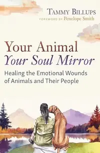 Your Animal -- Your Soul Mirror: Healing the Emotional Wounds of Animals and Their People — photo 2