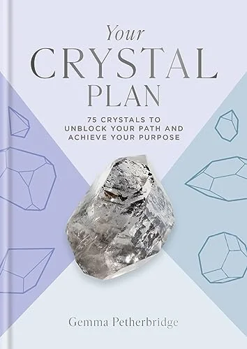 Your Crystal Plan: 75 Crystals to Unblock Your Path and Achieve Your Purpose