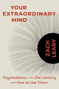 Your Extraordinary Mind: Psychedelics in the 21st Century and How to Use Them — photo 2