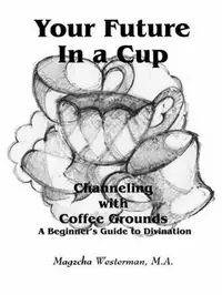 Your Future in a Cup: Channeling with Coffee Grounds - A Beginner's Guide to Divination — photo 2