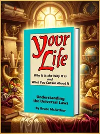 Your Life: Why It Is the Way It Is, and What You Can Do about It: Understanding the Universal Laws — photo 1